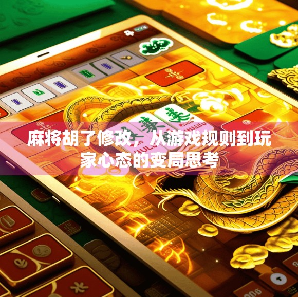 麻将胡了修改，从游戏规则到玩家心态的变局思考