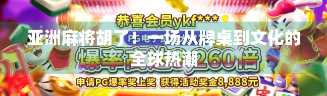 亚洲麻将胡了!一场从牌桌到文化的全球热潮 亚洲麻将胡了!一场从牌桌到文化的全球热潮