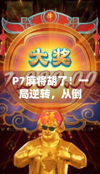 P7麻将胡了！一局逆转，从倒霉蛋到幸运儿的逆袭之路