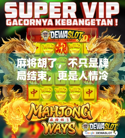 麻将胡了，不只是牌局结束，更是人情冷暖的缩影