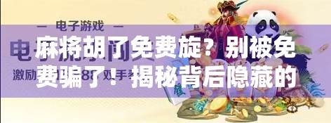 麻将胡了免费旋？别被免费骗了！揭秘背后隐藏的套路与风险