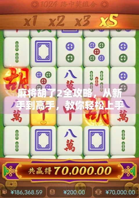 麻将胡了2全攻略，从新手到高手，教你轻松上手、快速进阶！