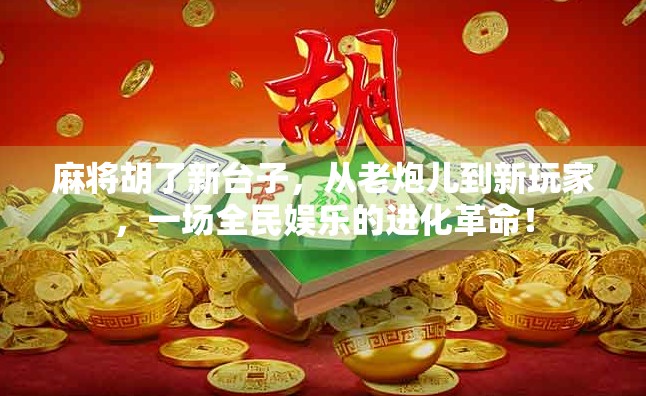 麻将胡了新台子，从老炮儿到新玩家，一场全民娱乐的进化革命！