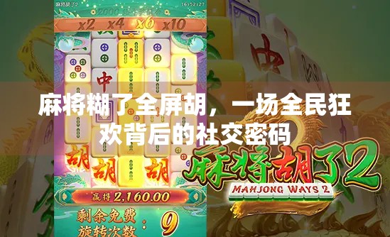 麻将糊了全屏胡，一场全民狂欢背后的社交密码