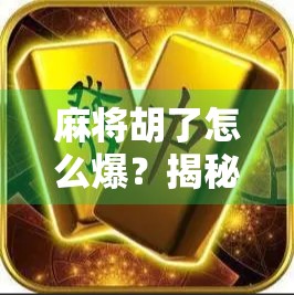 麻将胡了怎么爆？揭秘高手背后的爆胡秘诀，90%的人根本不知道！