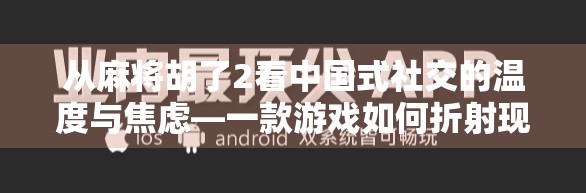 从麻将胡了2看中国式社交的温度与焦虑—一款游戏如何折射现实人生？