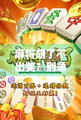 麻将胡了不出奖？别急，这可能是你还没搞懂的隐形规则！