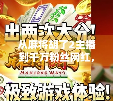 从麻将胡了2主播到千万粉丝网红，一个草根逆袭的短视频传奇