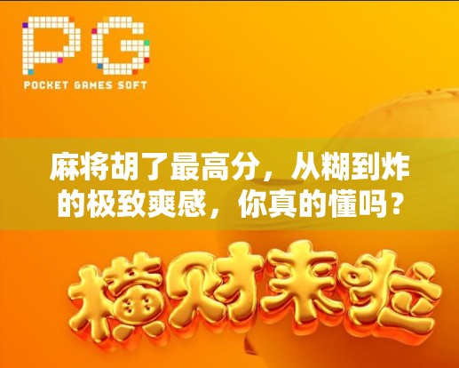 麻将胡了最高分，从糊到炸的极致爽感，你真的懂吗？