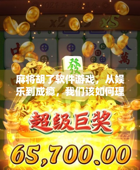 麻将胡了软件游戏，从娱乐到成瘾，我们该如何理性对待？