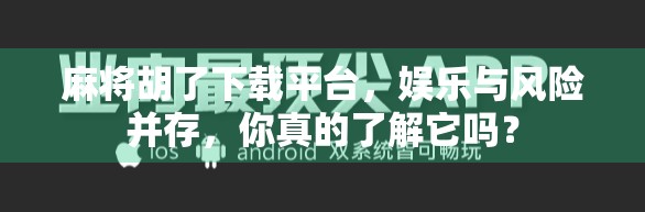 麻将胡了下载平台,娱乐与风险并存,你真的了解它吗? 麻将胡了下载平台,娱乐与风险并存,你真的了解它吗?