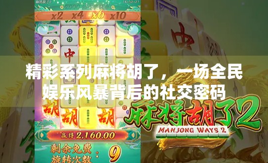 精彩系列麻将胡了，一场全民娱乐风暴背后的社交密码