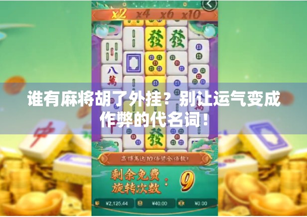 谁有麻将胡了外挂？别让运气变成作弊的代名词！