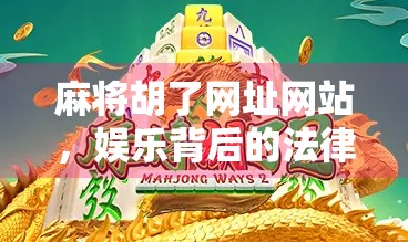 麻将胡了网址网站,娱乐背后的法律红线与健康警示 麻将胡了网址网站,娱乐背后的法律红线与健康警示