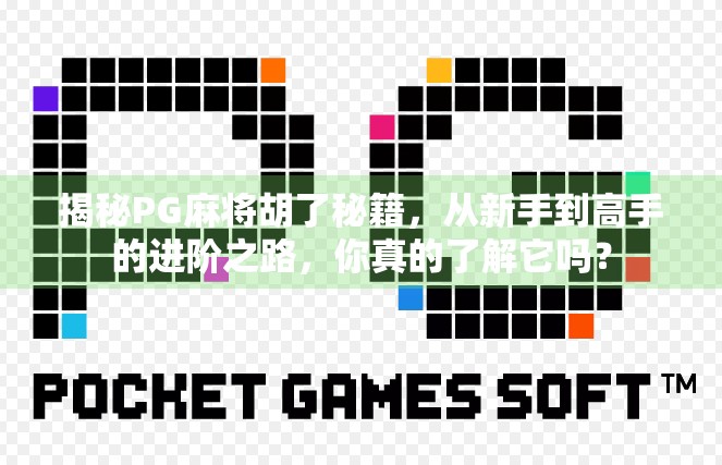 揭秘PG麻将胡了秘籍，从新手到高手的进阶之路，你真的了解它吗？