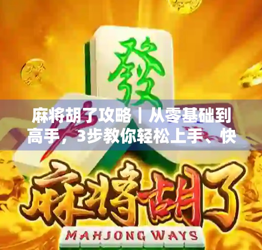 麻将胡了攻略｜从零基础到高手，3步教你轻松上手、快速胡牌！
